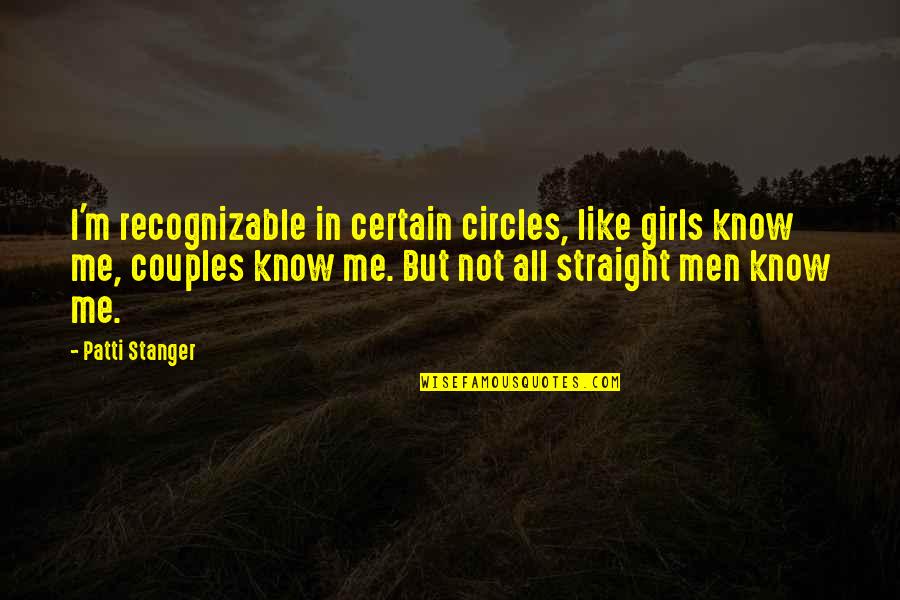 Stanger Quotes By Patti Stanger: I'm recognizable in certain circles, like girls know Stanger Quotes By Patti Stanger: I'm recognizable in certain circles, like girls know