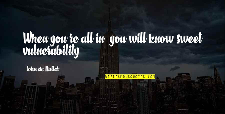 Stangl Quotes By John De Ruiter: When you're all in, you will know sweet Stangl Quotes By John De Ruiter: When you're all in, you will know sweet