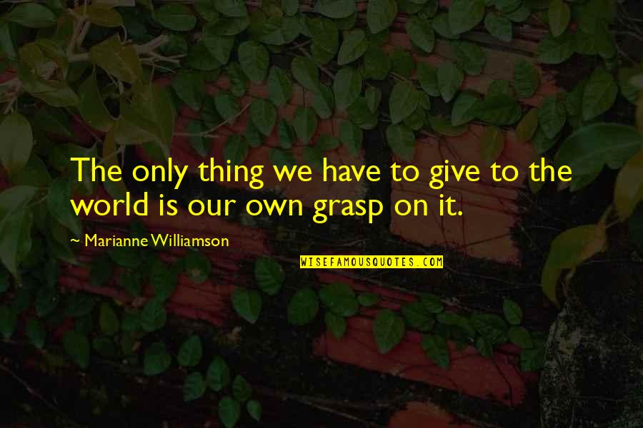 Stangler Fine Quotes By Marianne Williamson: The only thing we have to give to Stangler Fine Quotes By Marianne Williamson: The only thing we have to give to