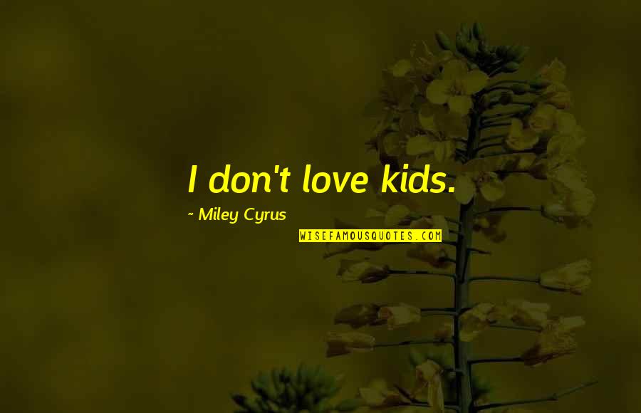 Stangler Fine Quotes By Miley Cyrus: I don't love kids. Stangler Fine Quotes By Miley Cyrus: I don't love kids.