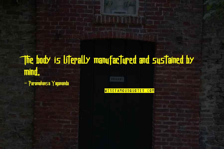 Stangos Quotes By Paramahansa Yogananda: The body is literally manufactured and sustained by Stangos Quotes By Paramahansa Yogananda: The body is literally manufactured and sustained by