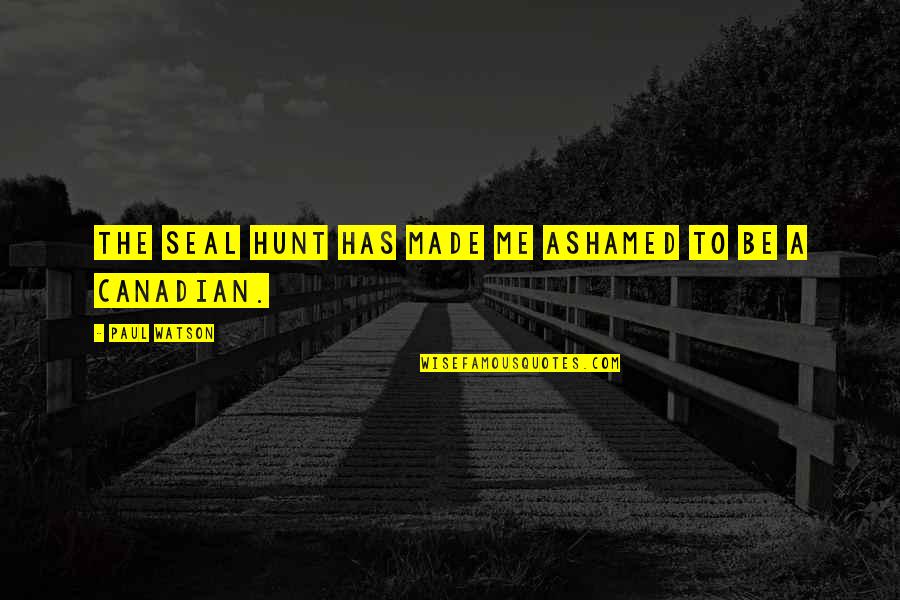 Stangroome Quotes By Paul Watson: The seal hunt has made me ashamed to