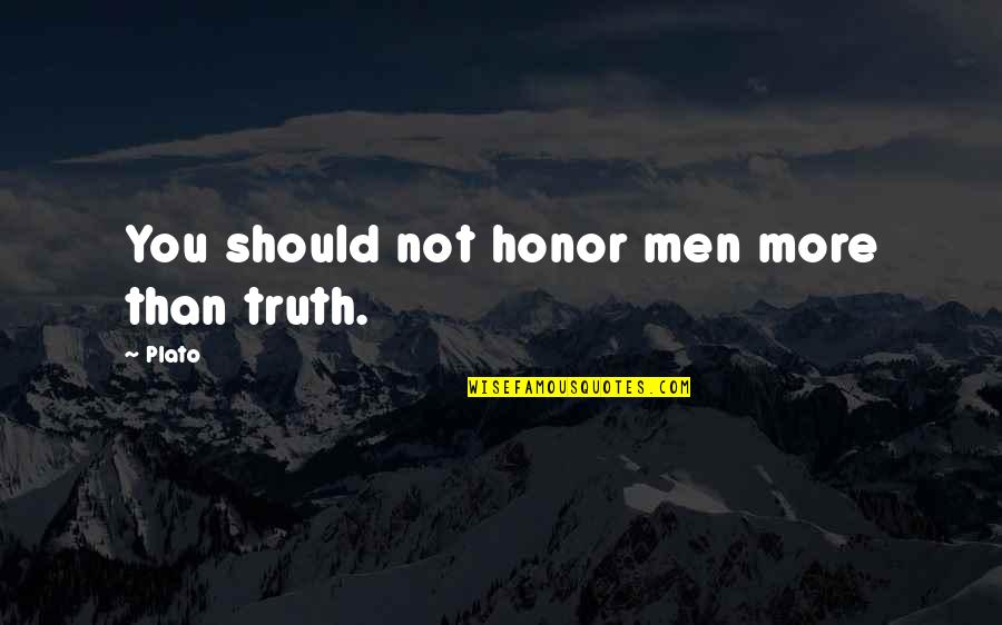 Stanhope And Raleigh Quotes By Plato: You should not honor men more than truth.