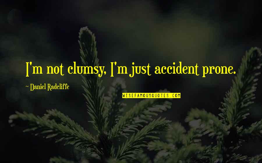 Stanhope Drinking Quotes By Daniel Radcliffe: I'm not clumsy, I'm just accident prone.
