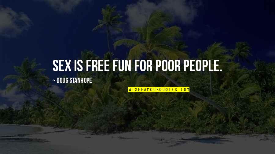 Stanhope Quotes By Doug Stanhope: Sex is free fun for poor people.