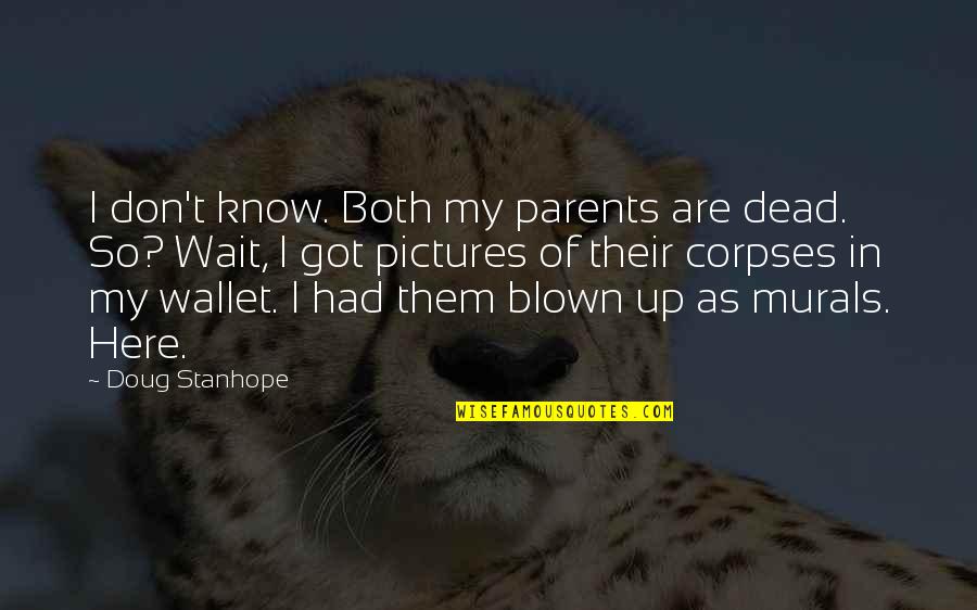 Stanhope Quotes By Doug Stanhope: I don't know. Both my parents are dead.