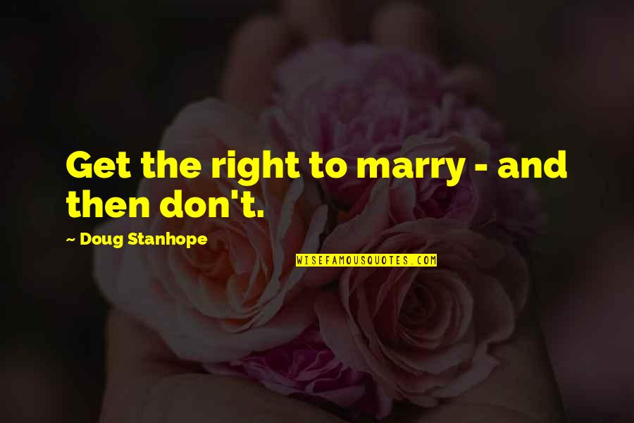 Stanhope Quotes By Doug Stanhope: Get the right to marry - and then