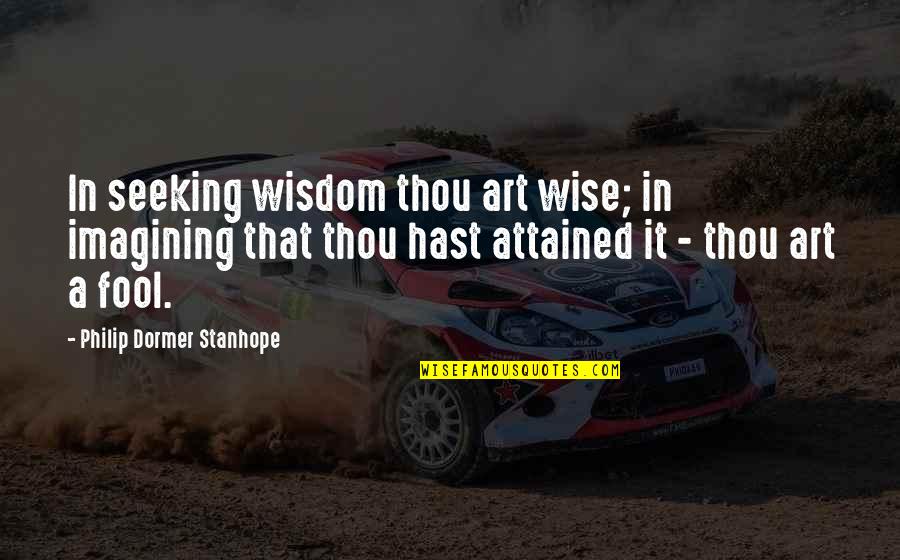 Stanhope Quotes By Philip Dormer Stanhope: In seeking wisdom thou art wise; in imagining