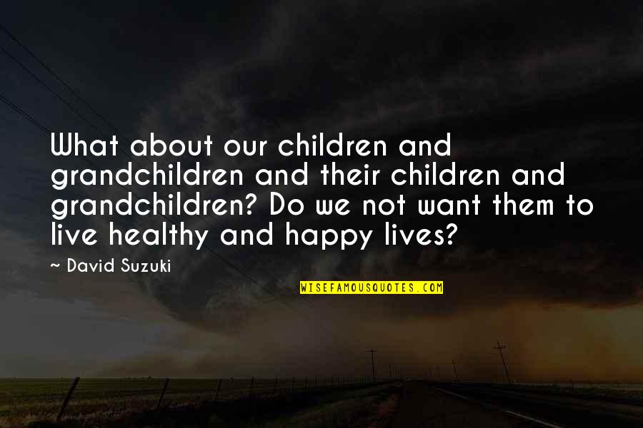Stanhope School Quotes By David Suzuki: What about our children and grandchildren and their