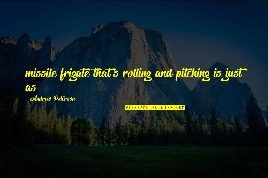 Staniaks Quotes By Andrew Peterson: missile frigate that's rolling and pitching is just Staniaks Quotes By Andrew Peterson: missile frigate that's rolling and pitching is just
