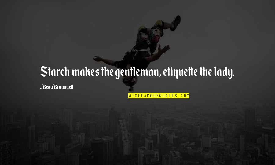 Staniaks Quotes By Beau Brummell: Starch makes the gentleman, etiquette the lady. Staniaks Quotes By Beau Brummell: Starch makes the gentleman, etiquette the lady.