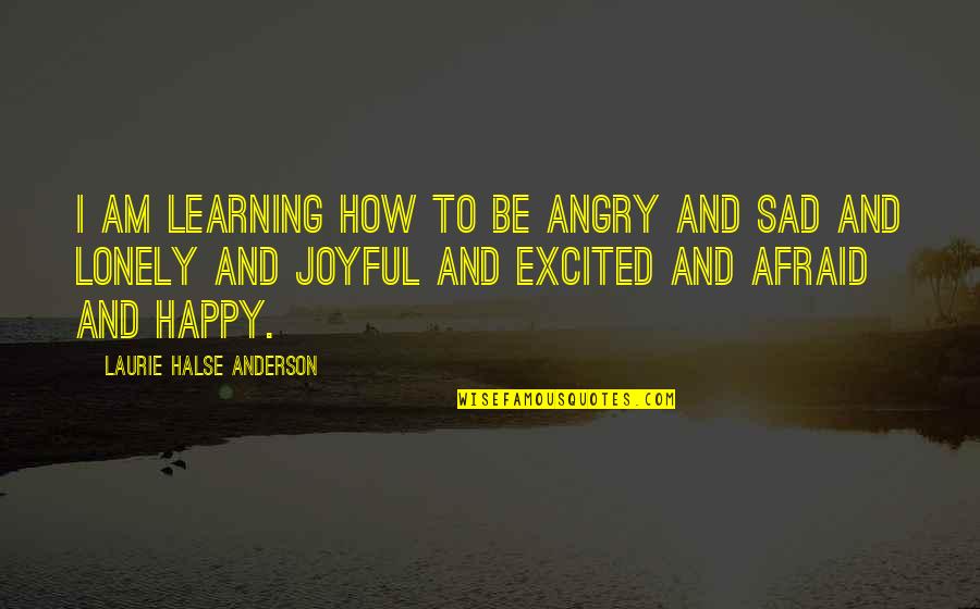 Staniaks Quotes By Laurie Halse Anderson: I am learning how to be angry and Staniaks Quotes By Laurie Halse Anderson: I am learning how to be angry and