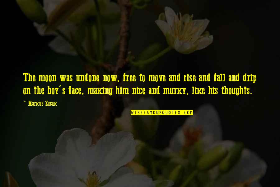 Staniaks Quotes By Markus Zusak: The moon was undone now, free to move Staniaks Quotes By Markus Zusak: The moon was undone now, free to move