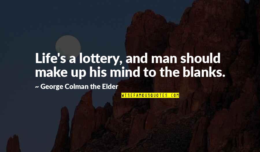 Stanicid Quotes By George Colman The Elder: Life's a lottery, and man should make up Stanicid Quotes By George Colman The Elder: Life's a lottery, and man should make up