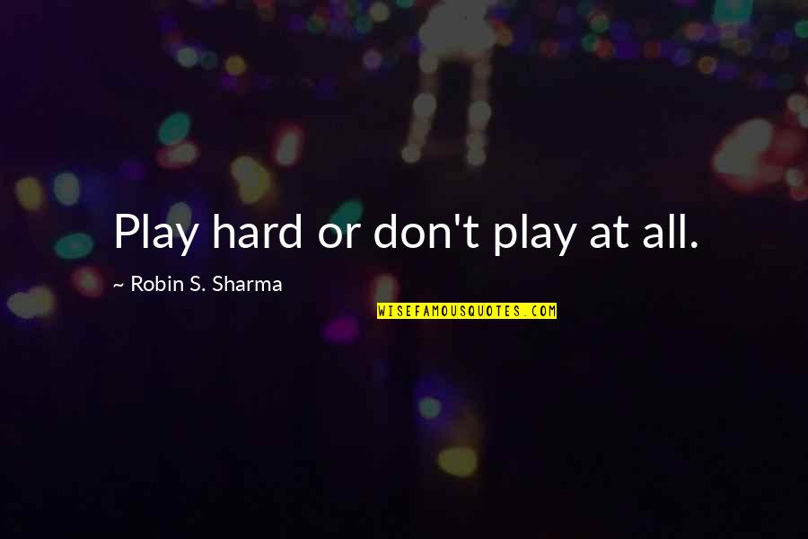 Staniel Air Quotes By Robin S. Sharma: Play hard or don't play at all. Staniel Air Quotes By Robin S. Sharma: Play hard or don't play at all.