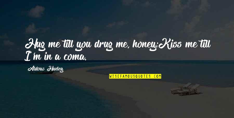 Stanier Black Quotes By Aldous Huxley: Hug me till you drug me, honey;Kiss me Stanier Black Quotes By Aldous Huxley: Hug me till you drug me, honey;Kiss me