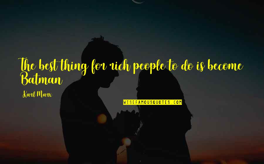 Stanier Black Quotes By Karl Marx: The best thing for rich people to do