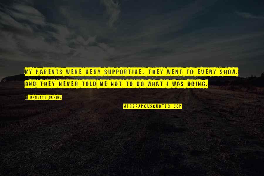 Stanifords Quotes By Annette Bening: My parents were very supportive. They went to