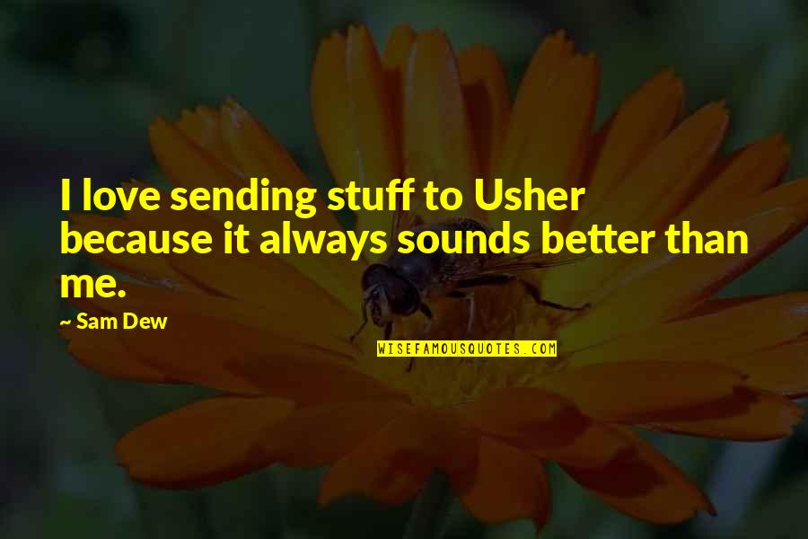 Stanija Zadruga Quotes By Sam Dew: I love sending stuff to Usher because it