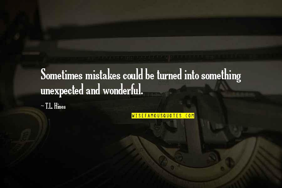 Stanima Quotes By T.L. Hines: Sometimes mistakes could be turned into something unexpected