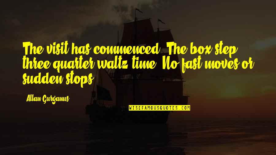 Stanimir Tzankov Quotes By Allan Gurganus: The visit has commenced. The box step, three-quarter Stanimir Tzankov Quotes By Allan Gurganus: The visit has commenced. The box step, three-quarter