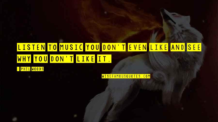 Stanisa Stosic Quotes By Phil Woods: Listen to music you don't even like and