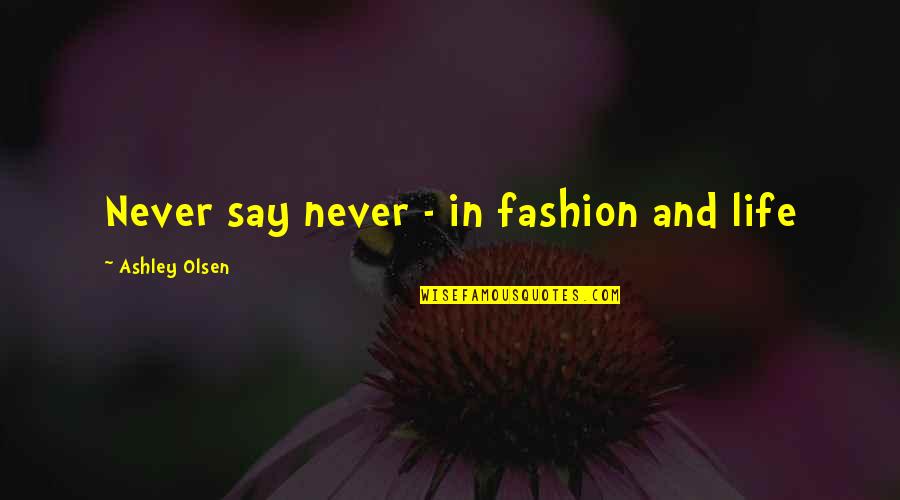 Stanisci Wood Hood Quotes By Ashley Olsen: Never say never - in fashion and life Stanisci Wood Hood Quotes By Ashley Olsen: Never say never - in fashion and life