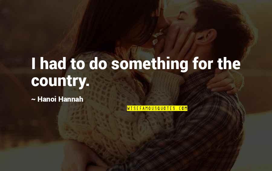 Stanislas Cordova Quotes By Hanoi Hannah: I had to do something for the country.