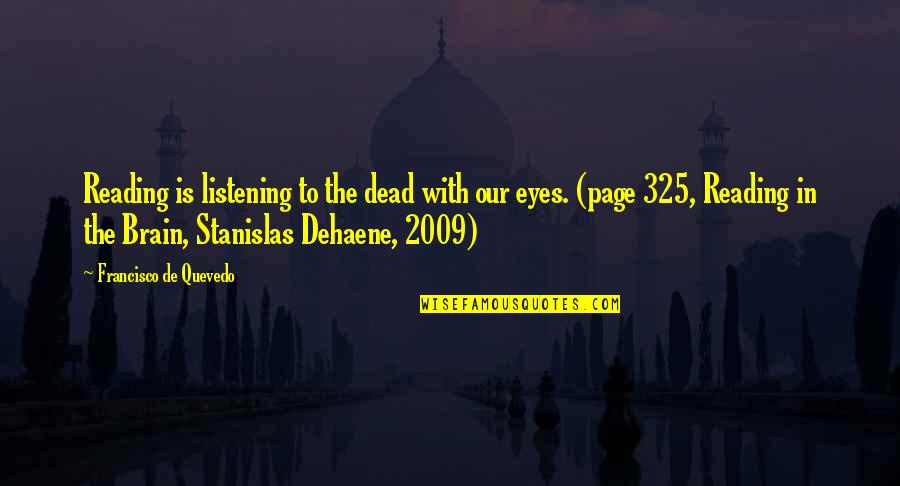 Stanislas Dehaene Quotes By Francisco De Quevedo: Reading is listening to the dead with our