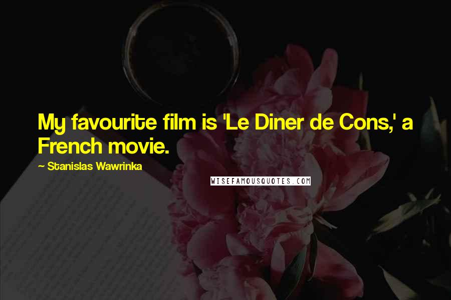 Stanislas Wawrinka quotes: My favourite film is 'Le Diner de Cons,' a French movie.