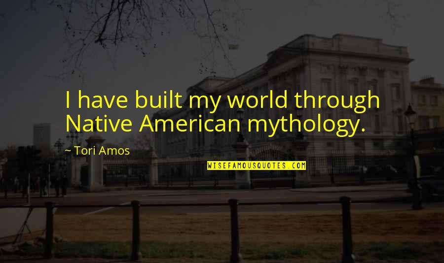 Stanislav Andreski Quotes By Tori Amos: I have built my world through Native American