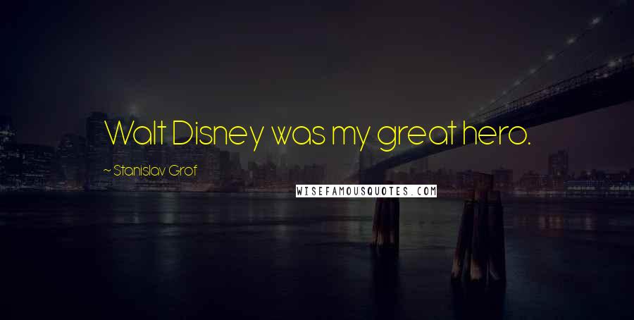 Stanislav Grof quotes: Walt Disney was my great hero.