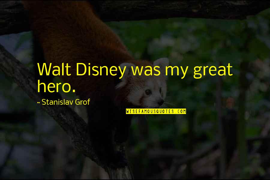 Stanislav Grof Quotes By Stanislav Grof: Walt Disney was my great hero. Stanislav Grof Quotes By Stanislav Grof: Walt Disney was my great hero.