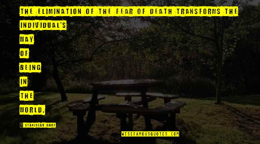 Stanislav Grof Quotes By Stanislav Grof: The elimination of the fear of death transforms Stanislav Grof Quotes By Stanislav Grof: The elimination of the fear of death transforms