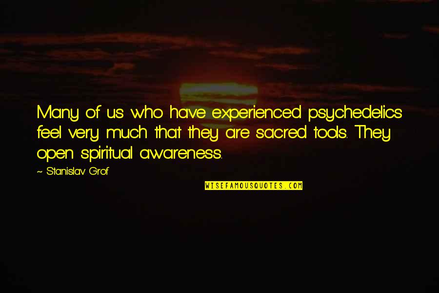 Stanislav Grof Quotes By Stanislav Grof: Many of us who have experienced psychedelics feel Stanislav Grof Quotes By Stanislav Grof: Many of us who have experienced psychedelics feel