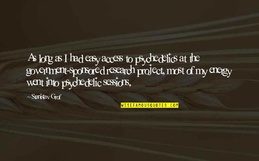Stanislav Grof Quotes By Stanislav Grof: As long as I had easy access to Stanislav Grof Quotes By Stanislav Grof: As long as I had easy access to