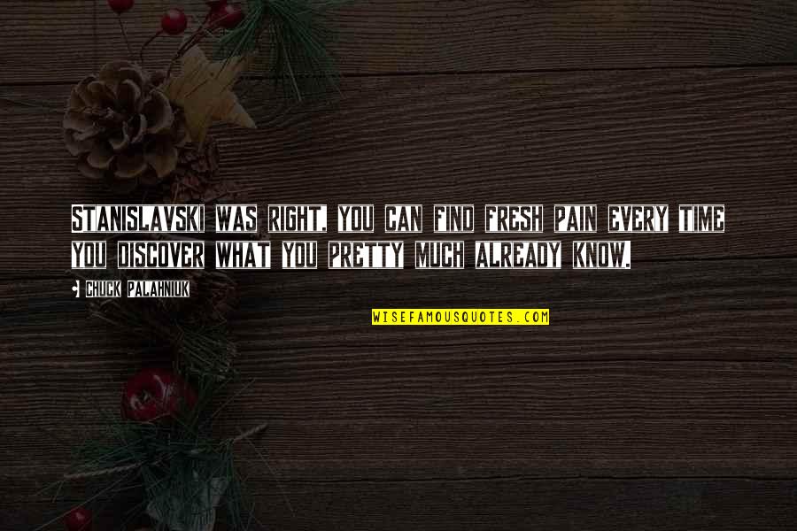 Stanislavski Quotes By Chuck Palahniuk: Stanislavski was right, you can find fresh pain Stanislavski Quotes By Chuck Palahniuk: Stanislavski was right, you can find fresh pain