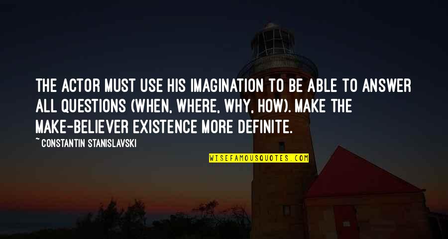 Stanislavski Quotes By Constantin Stanislavski: The actor must use his imagination to be