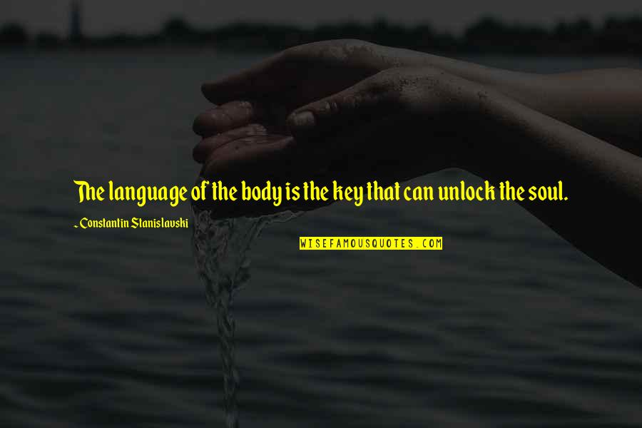 Stanislavski Quotes By Constantin Stanislavski: The language of the body is the key