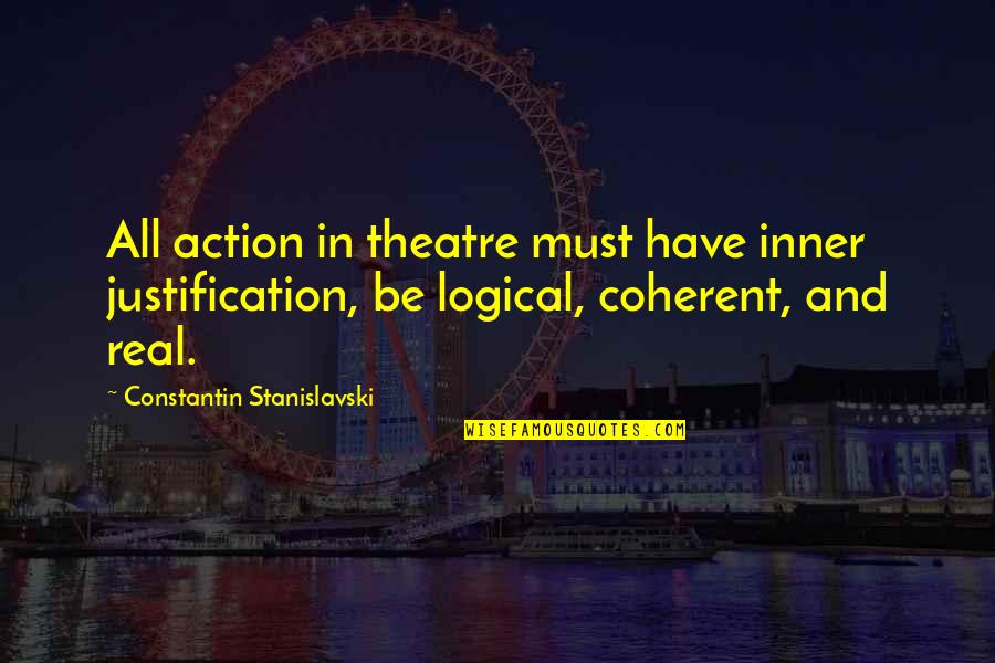 Stanislavski Quotes By Constantin Stanislavski: All action in theatre must have inner justification, Stanislavski Quotes By Constantin Stanislavski: All action in theatre must have inner justification,