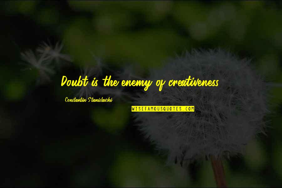 Stanislavski Quotes By Constantin Stanislavski: Doubt is the enemy of creativeness. Stanislavski Quotes By Constantin Stanislavski: Doubt is the enemy of creativeness.