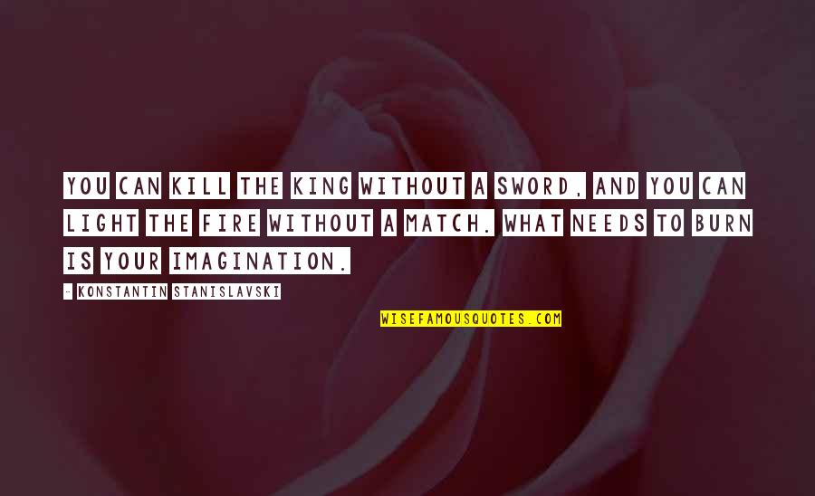 Stanislavski Quotes By Konstantin Stanislavski: You can kill the King without a sword,