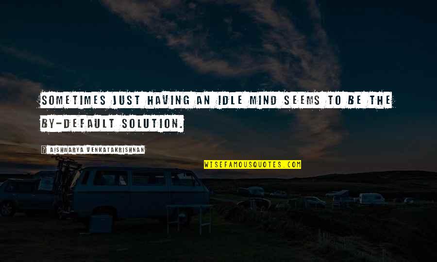 Stanislavskis 7 Quotes By Aishwarya Venkatakrishnan: Sometimes just having an idle mind seems to