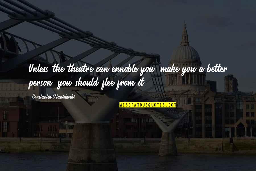 Stanislavski's Quotes By Constantin Stanislavski: Unless the theatre can ennoble you, make you
