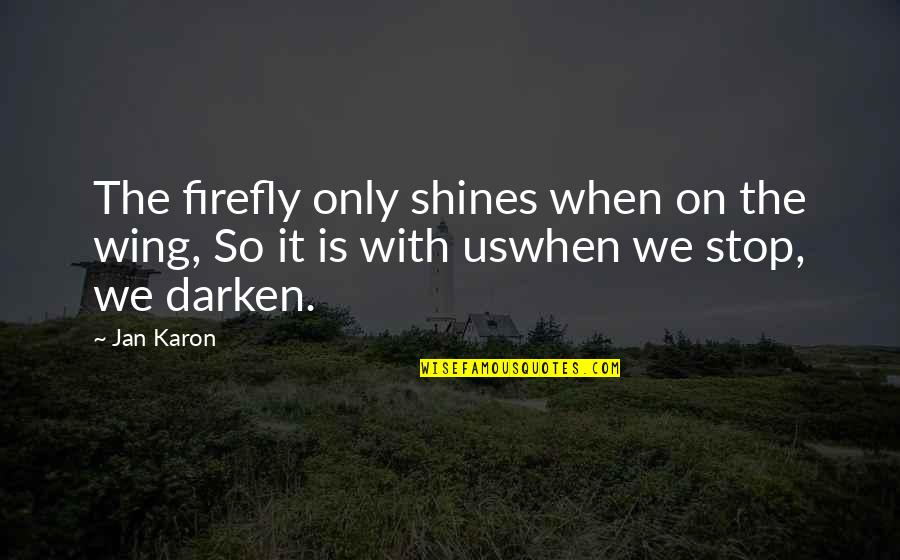 Stanislavskis Rifle Quotes By Jan Karon: The firefly only shines when on the wing,