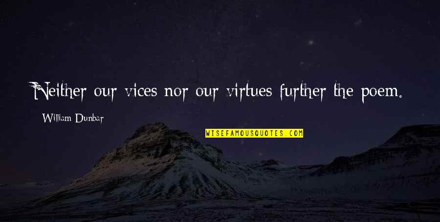 Stanislavskis Rifle Quotes By William Dunbar: Neither our vices nor our virtues further the Stanislavskis Rifle Quotes By William Dunbar: Neither our vices nor our virtues further the