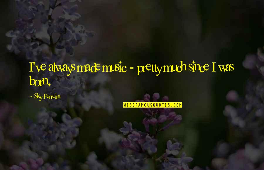 Stanislavsky Theatre Quotes By Sky Ferreira: I've always made music - pretty much since Stanislavsky Theatre Quotes By Sky Ferreira: I've always made music - pretty much since