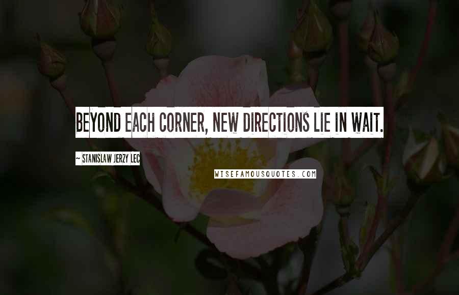 Stanislaw Jerzy Lec quotes: Beyond each corner, new directions lie in wait.