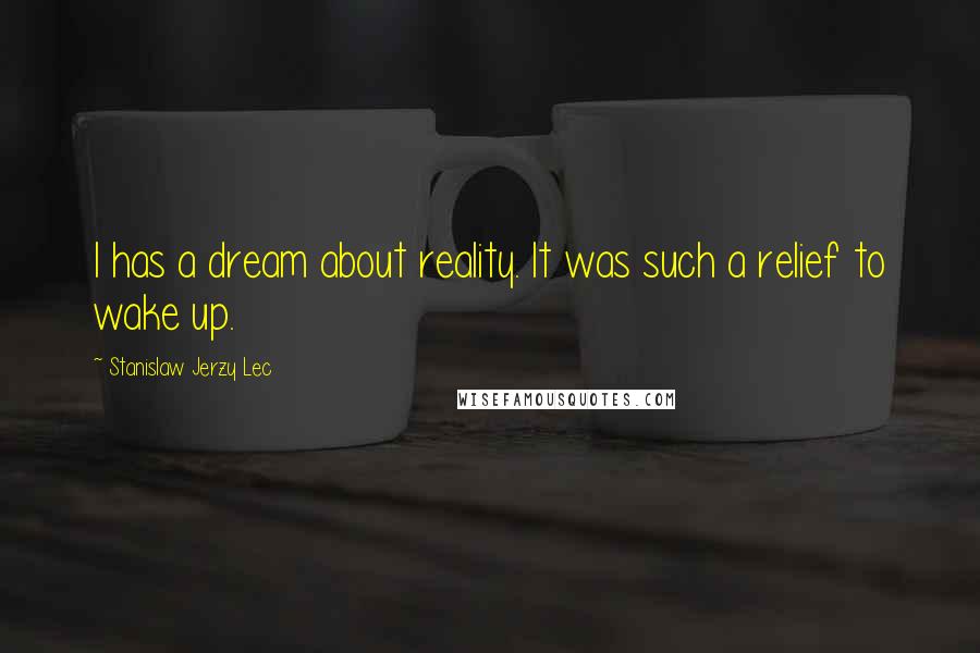 Stanislaw Jerzy Lec quotes: I has a dream about reality. It was such a relief to wake up.