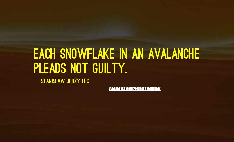 Stanislaw Jerzy Lec quotes: Each snowflake in an avalanche pleads not guilty.